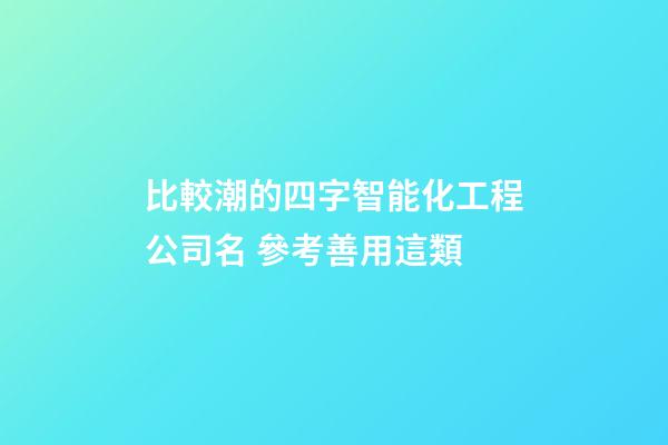 比較潮的四字智能化工程公司名 參考善用這類-第1張-公司起名-玄機派